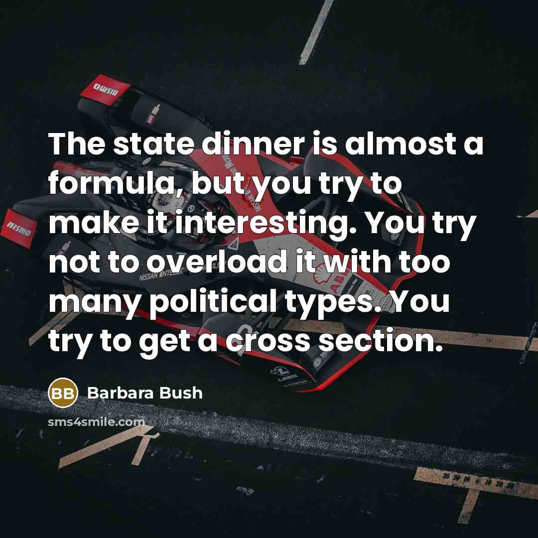 “The state dinner is almost a formula, but you try…” quote by Barbara Bush