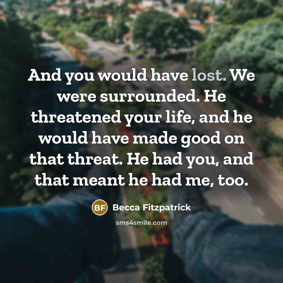 “And you would have lost. We were surrounded. He threatened…” quote by Becca Fitzpatrick