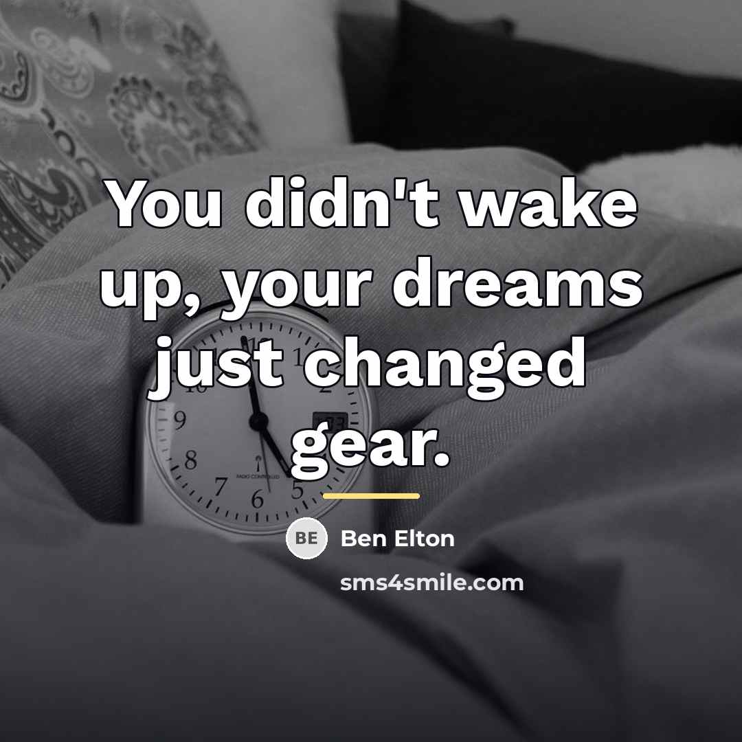 “You didn't wake up, your dreams just changed gear.…” quote by Ben Elton