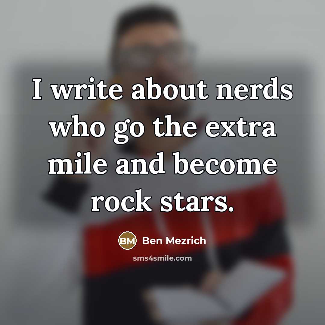 “I write about nerds who go the extra mile and…” quote by Ben Mezrich