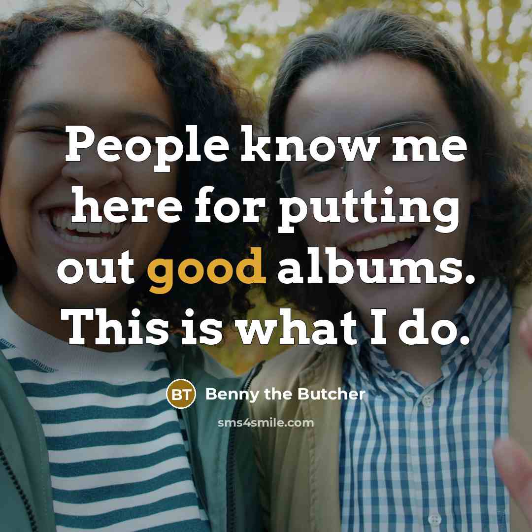 “People know me here for putting out good albums. This…” quote by Benny the Butcher