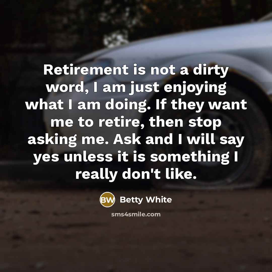 “Retirement is not a dirty word, I am just enjoying…” quote by Betty White