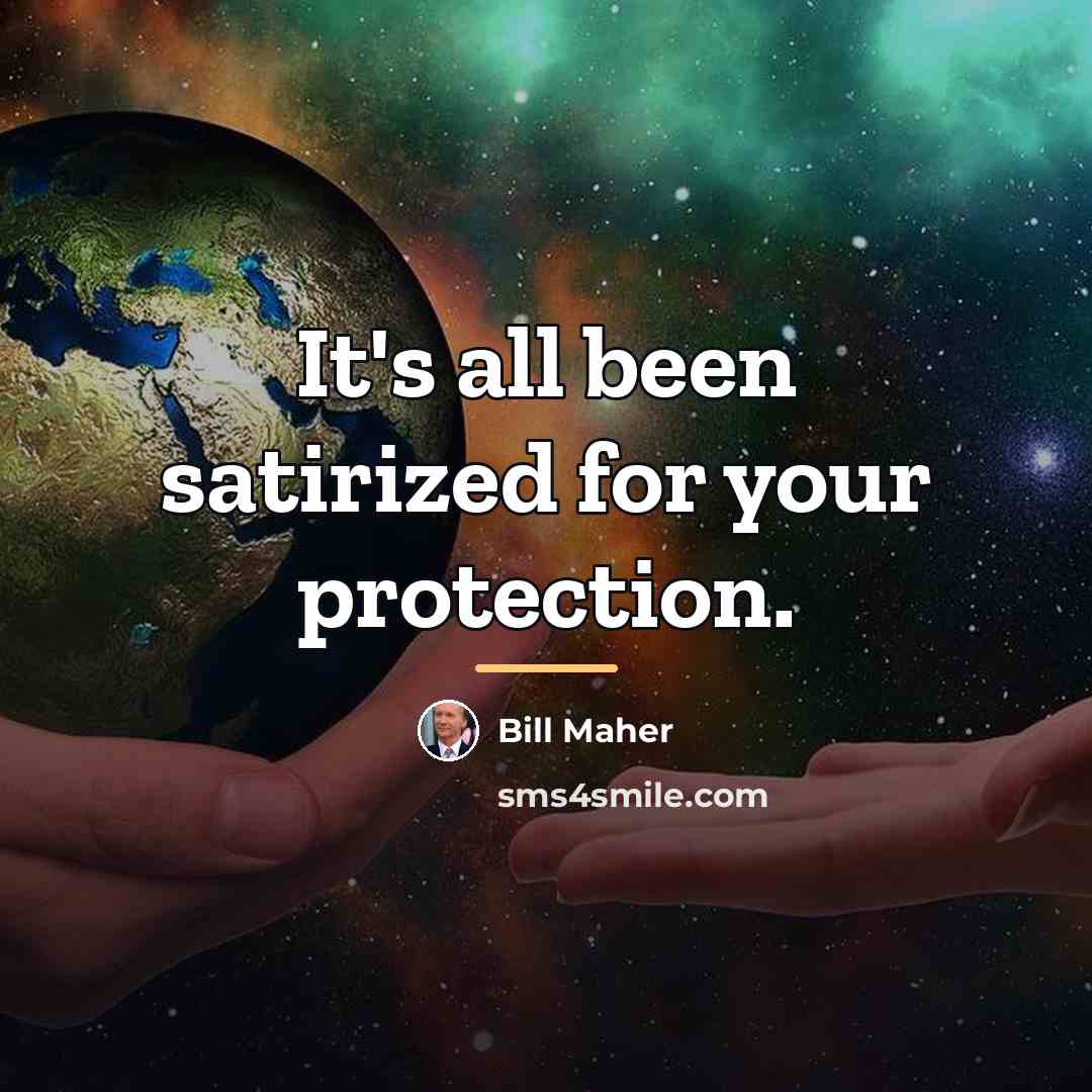 “It's all been satirized for your protection.…” quote by Bill Maher