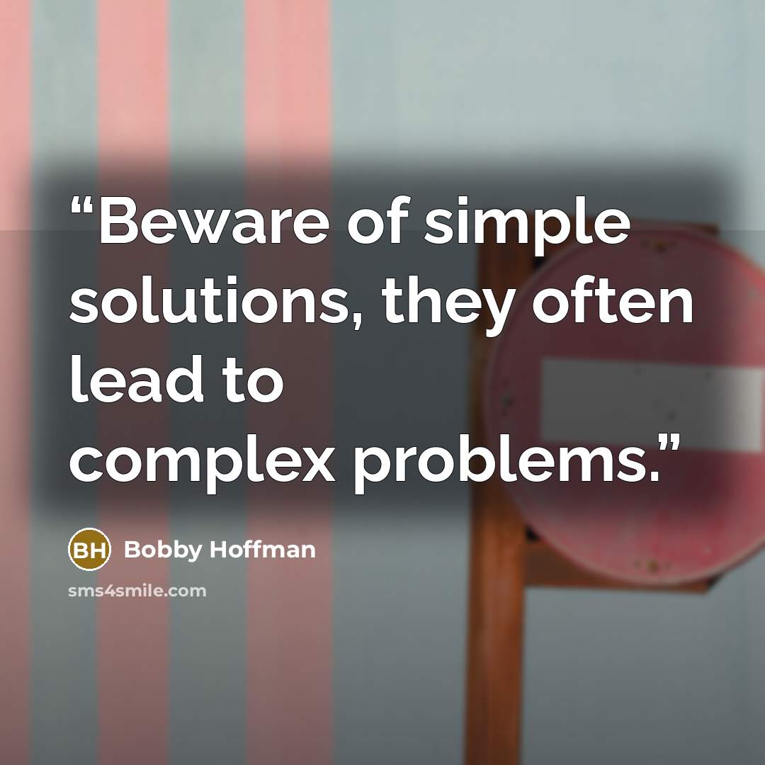 “Beware of simple solutions, they often lead to complex problems.” quote by Bobby Hoffman