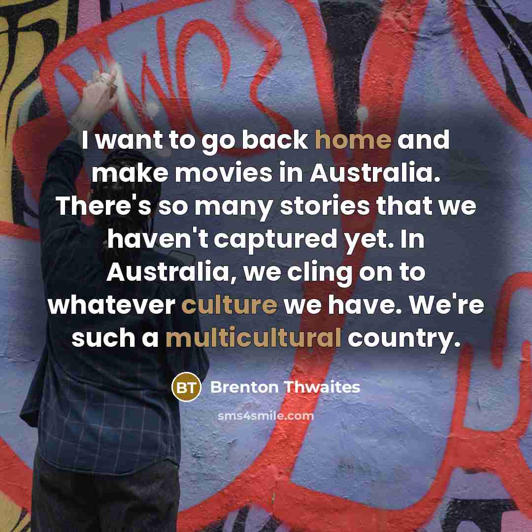 “I want to go back home and make movies in…” quote by Brenton Thwaites