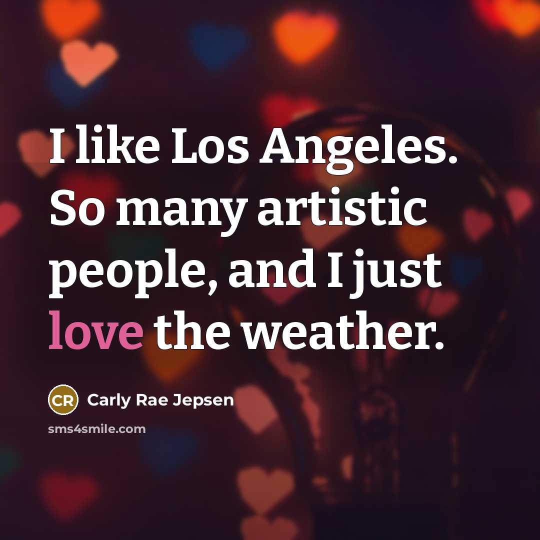 “I like Los Angeles. So many artistic people, and I…” quote by Carly Rae Jepsen