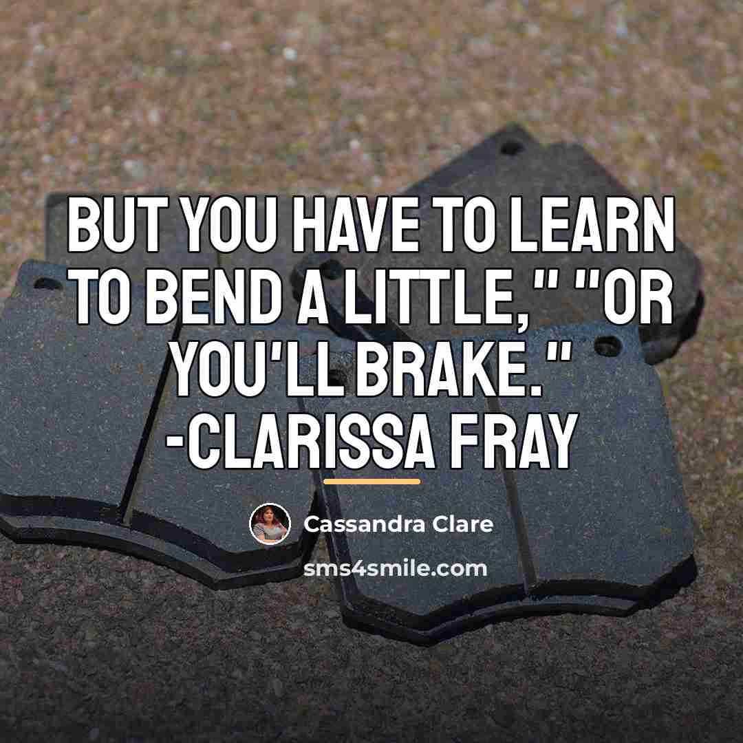 “But you have to learn to bend a little," "Or…” quote by Cassandra Clare