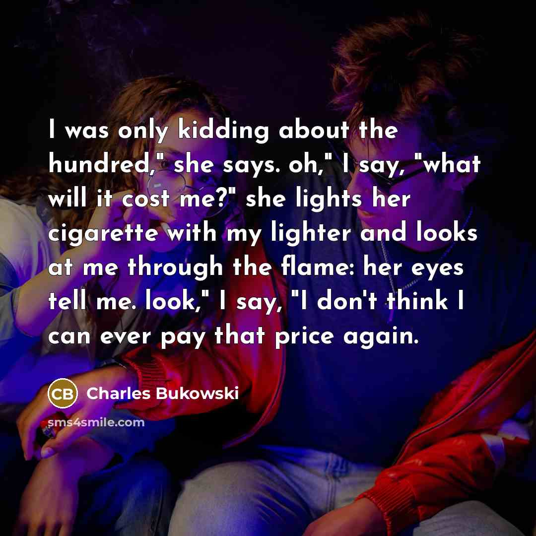 “I was only kidding about the hundred," she says. oh,"…” quote by Charles Bukowski