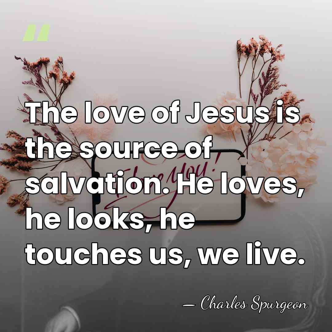 The love of Jesus is the source of salvation. He loves, he&hellip; - Charles Spurgeon