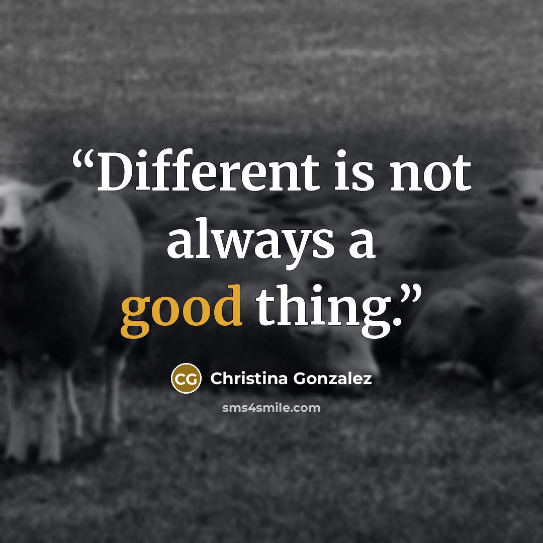 “Different is not always a good thing.” quote by Christina Gonzalez