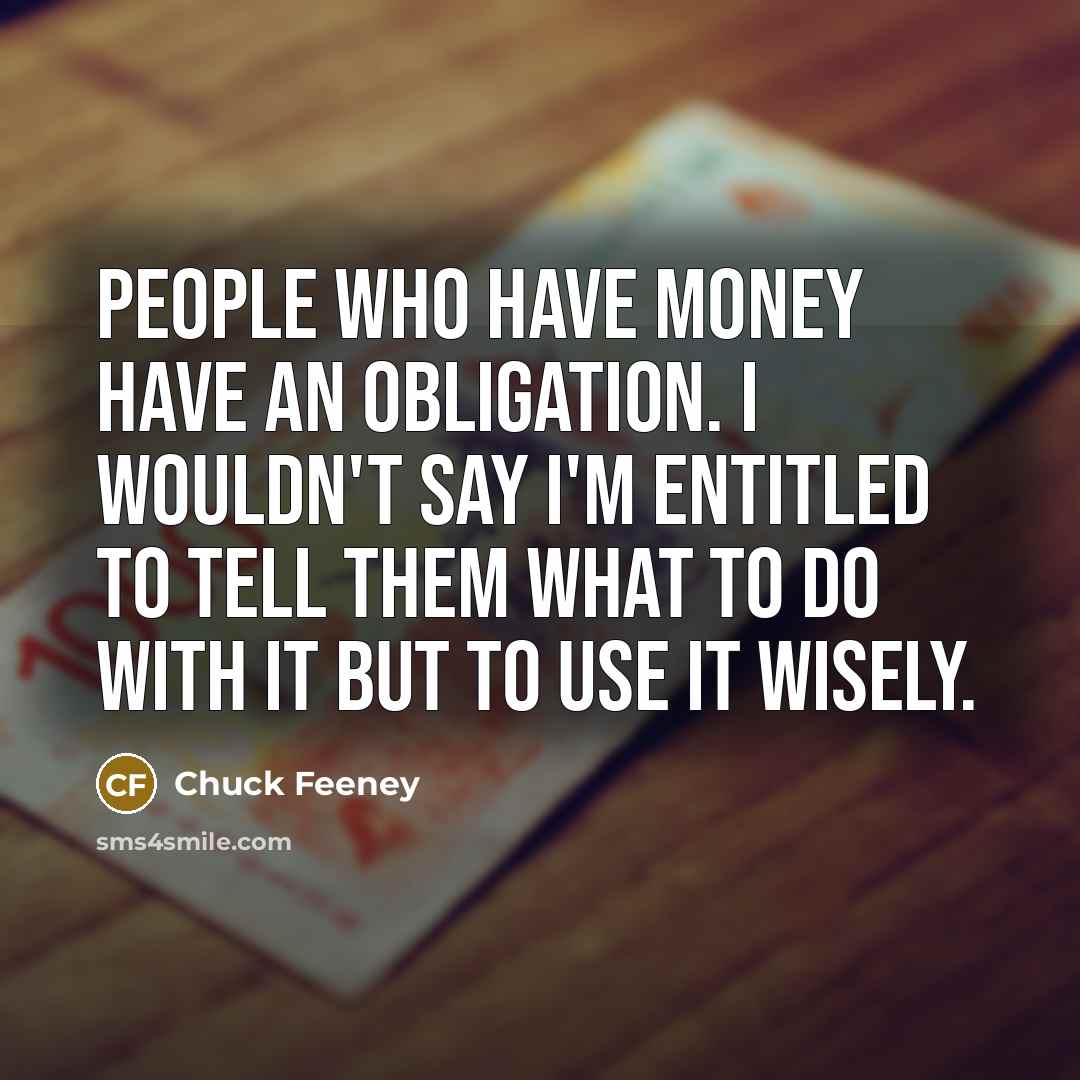 “People who have money have an obligation. I wouldn't say…” quote by Chuck Feeney