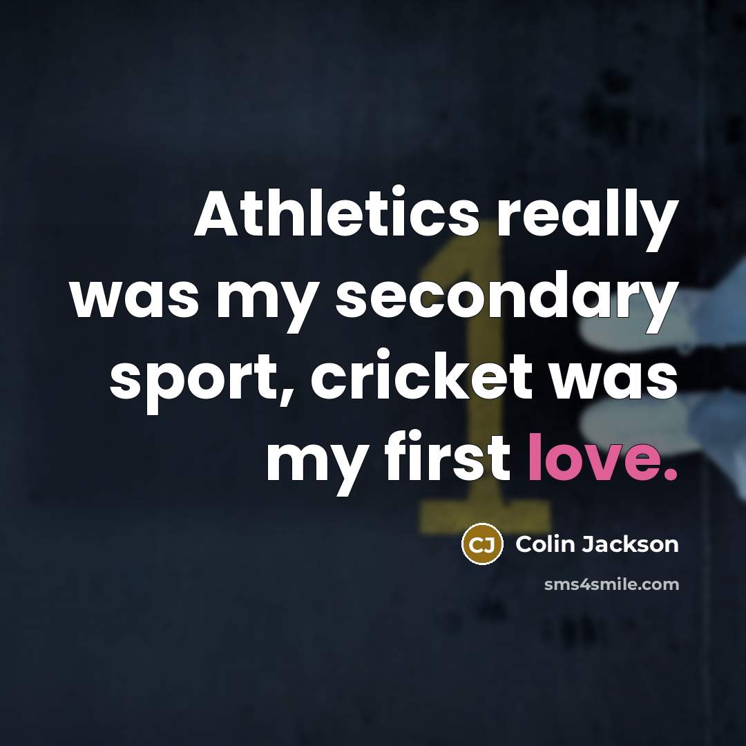 “Athletics really was my secondary sport, cricket was my first…” quote by Colin Jackson