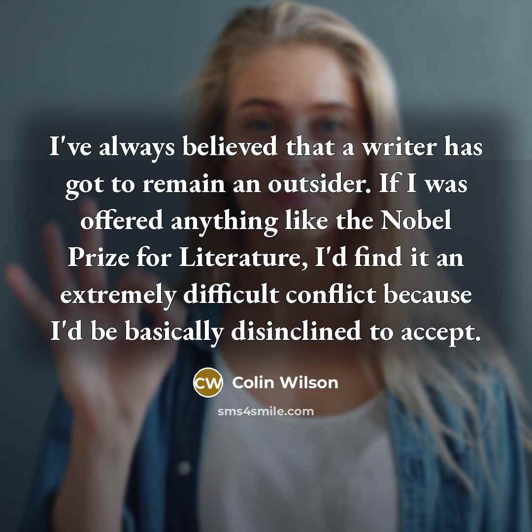 “I've always believed that a writer has got to remain…” quote by Colin Wilson