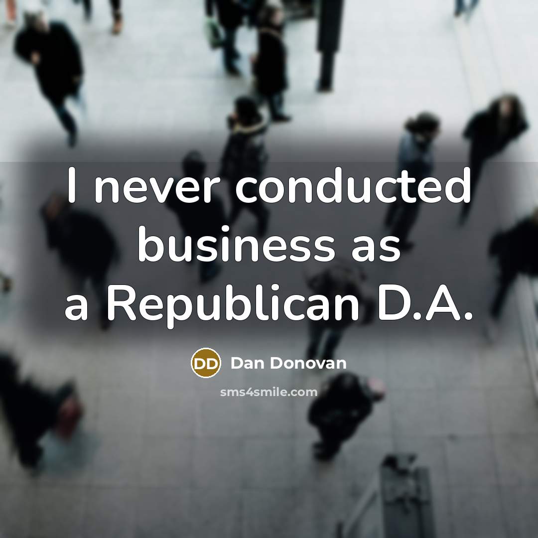 “I never conducted business as a Republican D.A.…” quote by Dan Donovan