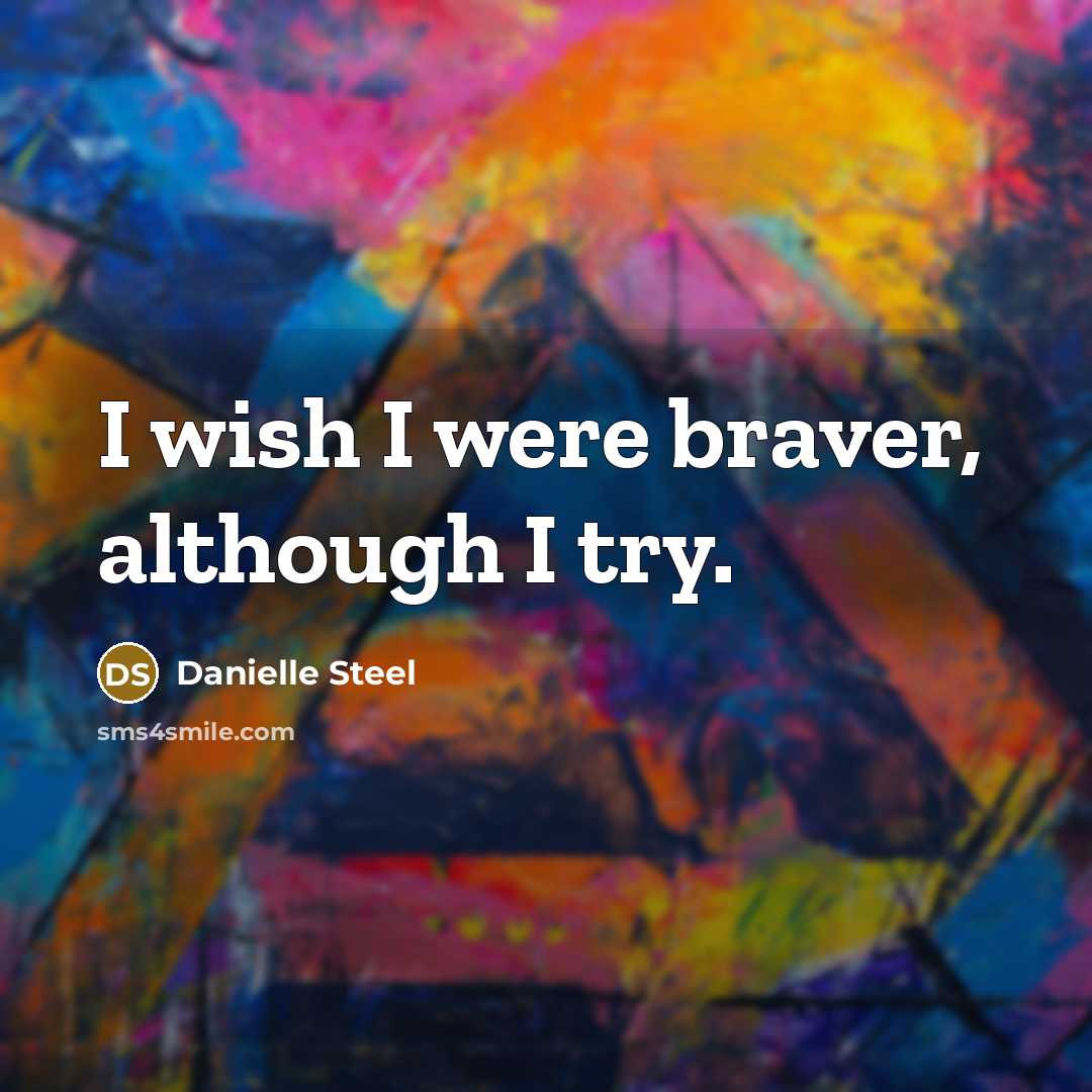 “I wish I were braver, although I try.…” quote by Danielle Steel