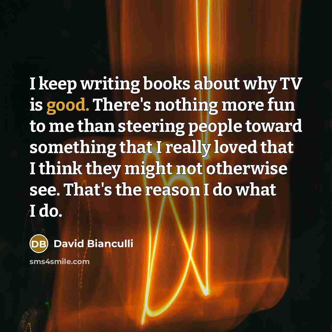 “I keep writing books about why TV is good. There's…” quote by David Bianculli