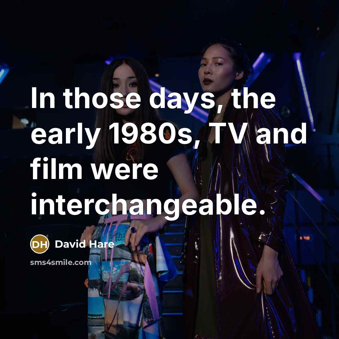 “In those days, the early 1980s, TV and film were…” quote by David Hare