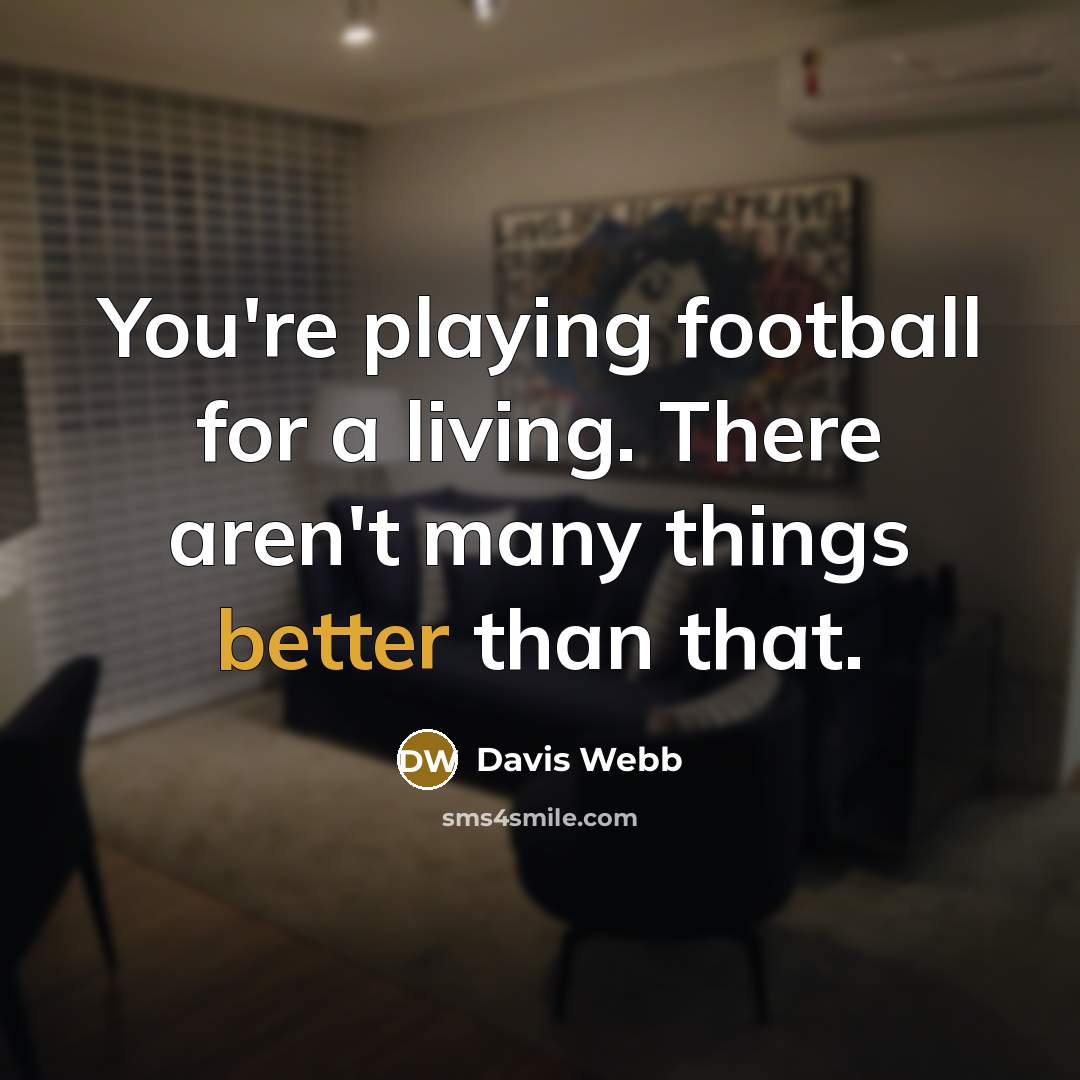 “You're playing football for a living. There aren't many things…” quote by Davis Webb