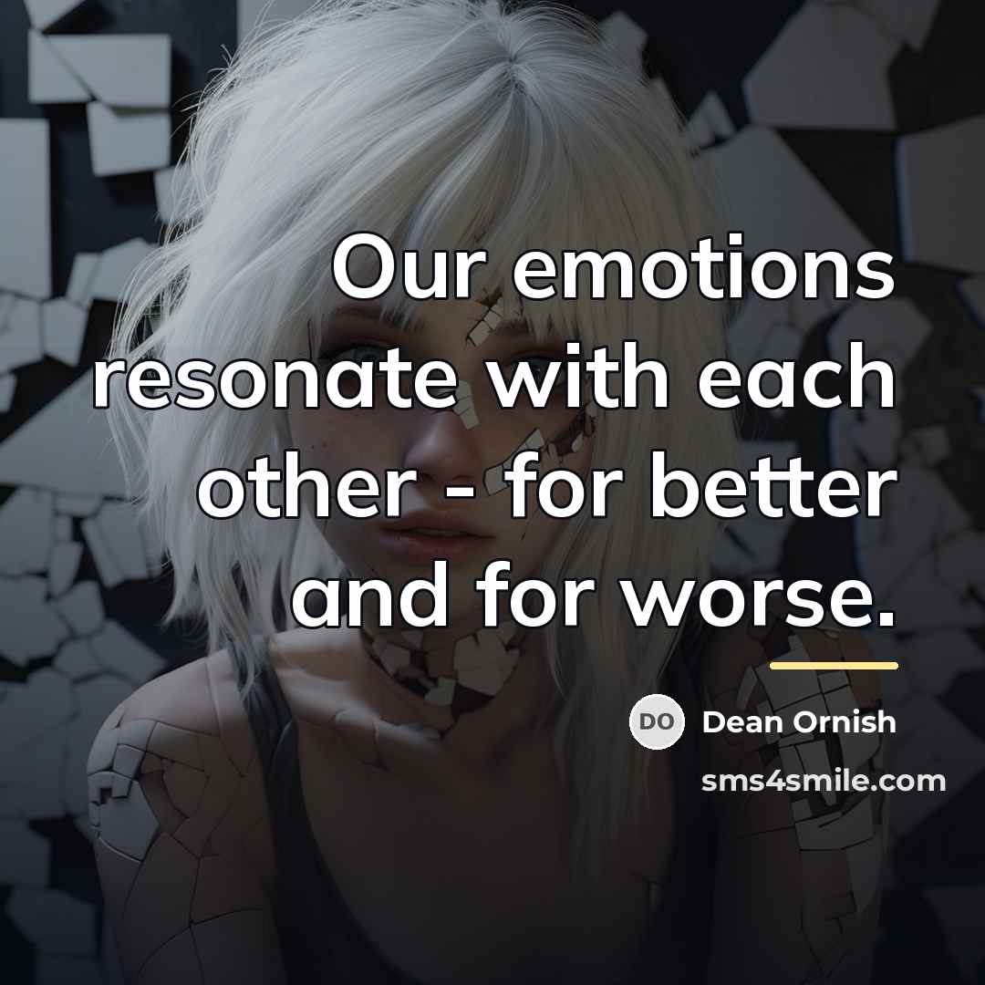 “Our emotions resonate with each other - for better and…” quote by Dean Ornish