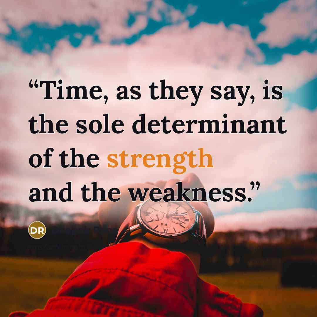 “Time, as they say, is the sole determinant of the strength and the weakness.” quote by Deepak Rana