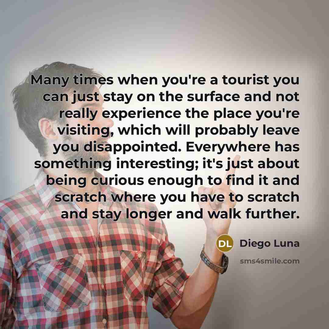 “Many times when you're a tourist you can just stay…” quote by Diego Luna