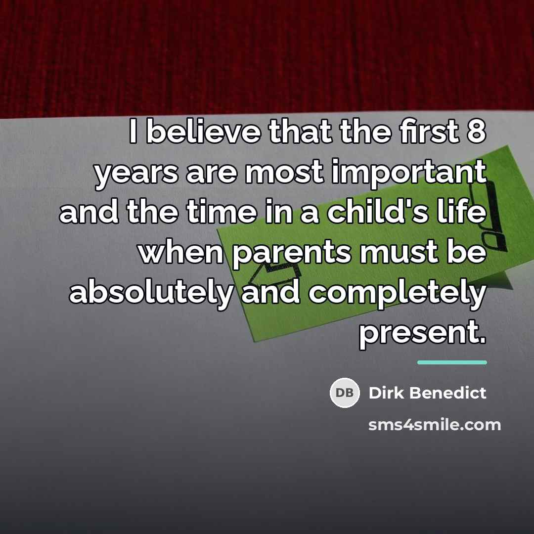 “I believe that the first 8 years are most important…” quote by Dirk Benedict