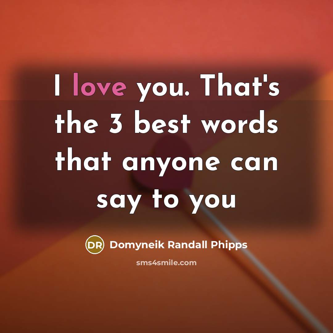 “I love you. That's the 3 best words that anyone can say to you” quote by Domyneik Randall Phipps