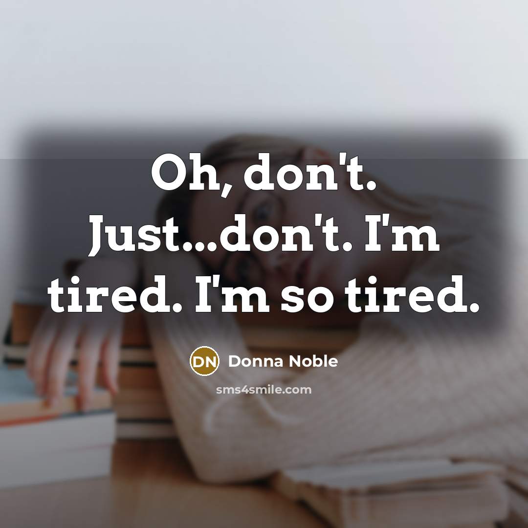 “Oh, don't. Just...don't. I'm tired. I'm so tired.” quote by Donna Noble
