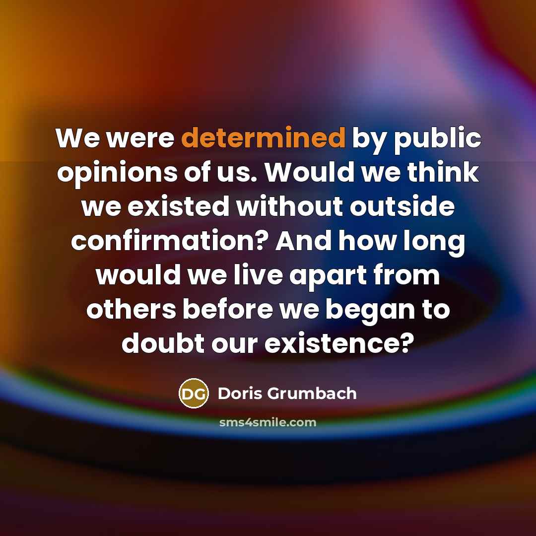 “We were determined by public opinions of us. Would we…” quote by Doris Grumbach