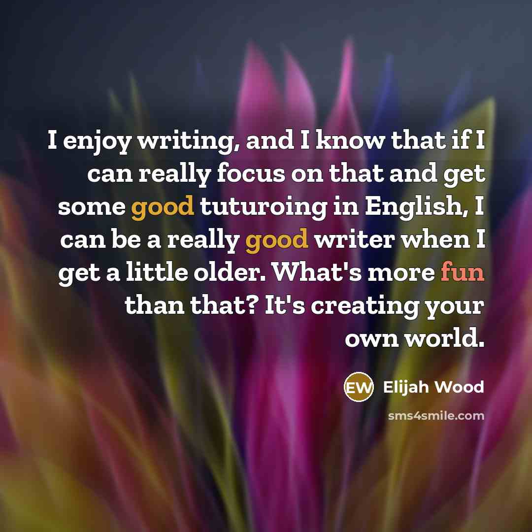“I enjoy writing, and I know that if I can…” quote by Elijah Wood
