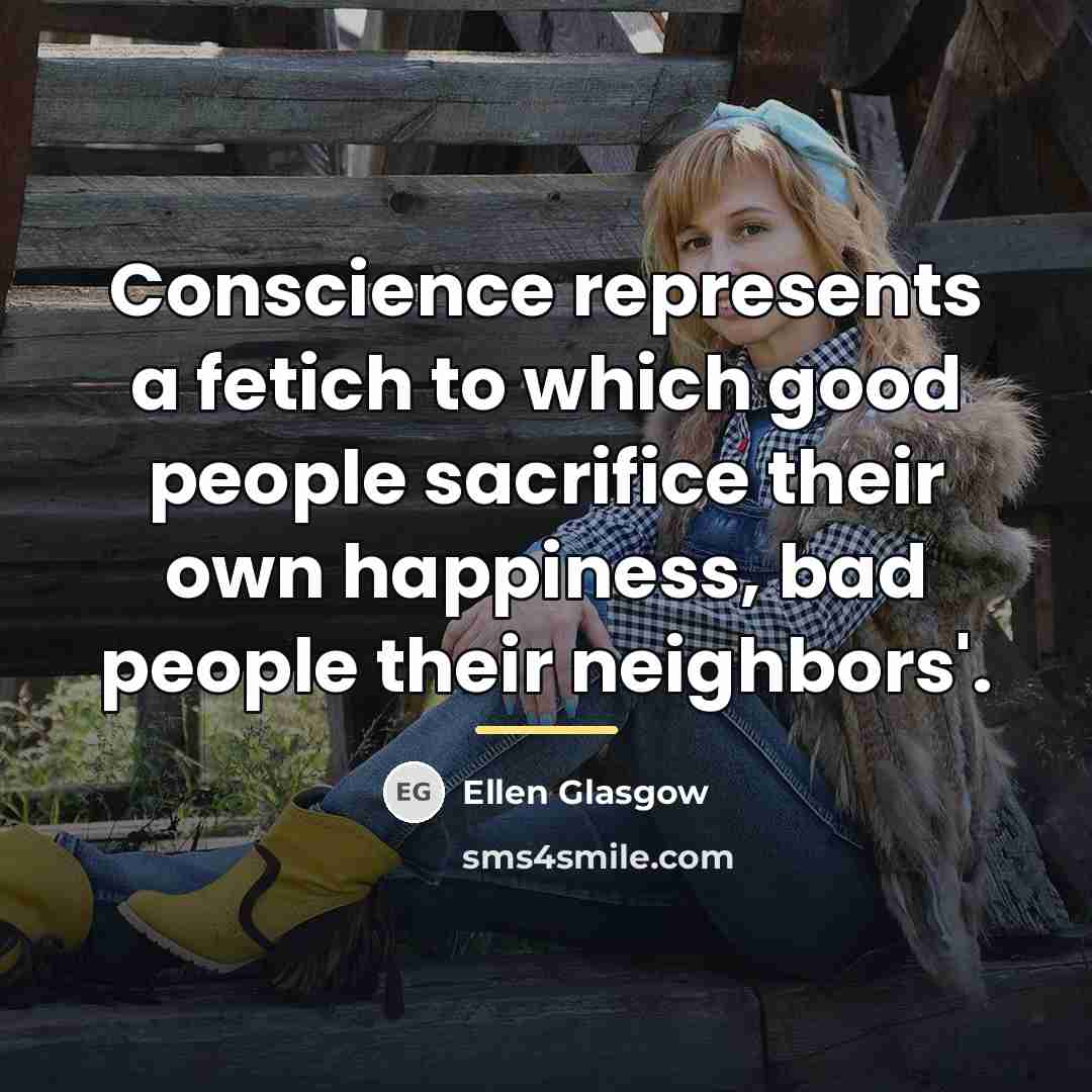 “Conscience represents a fetich to which good people sacrifice their…” quote by Ellen Glasgow