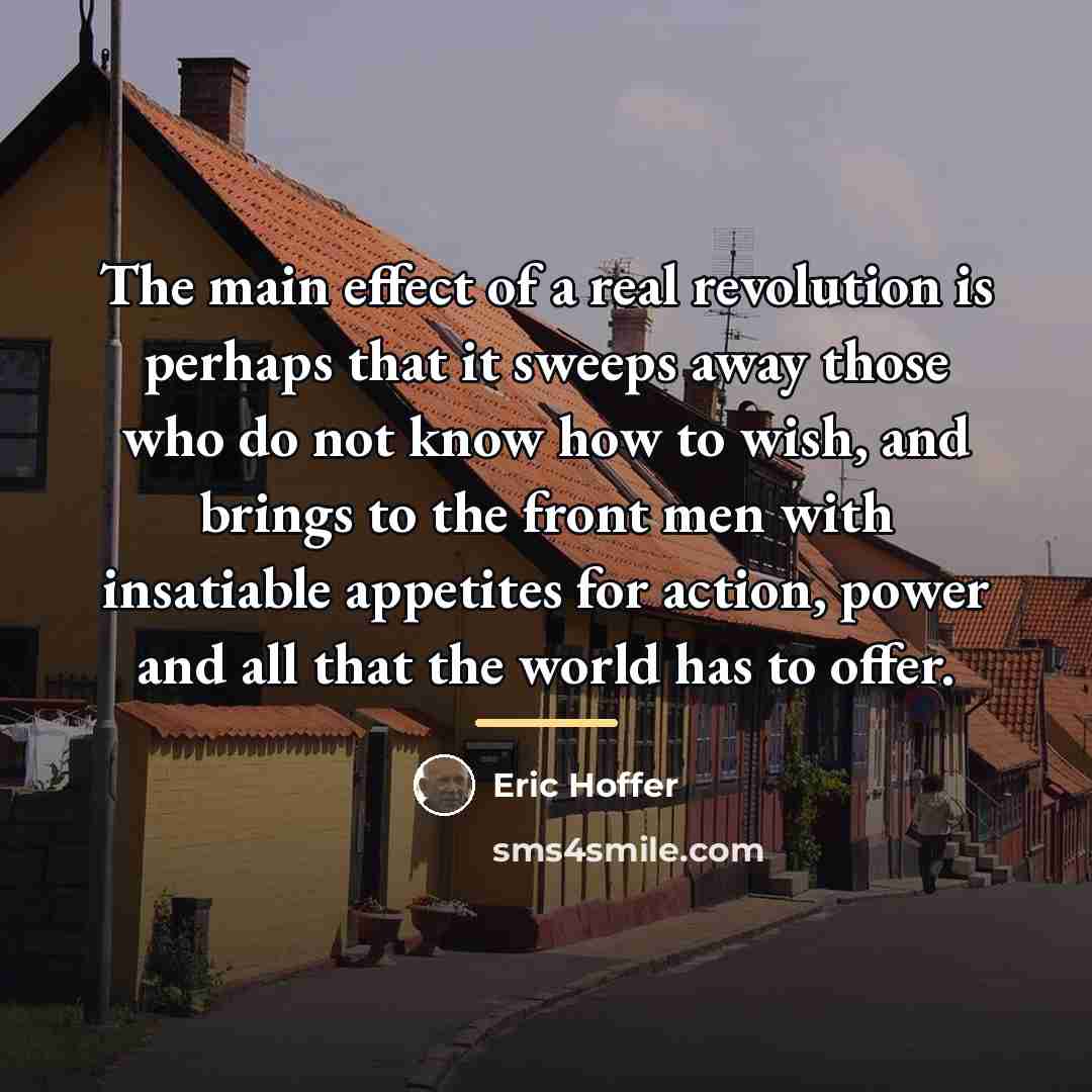 “The main effect of a real revolution is perhaps that…” quote by Eric Hoffer