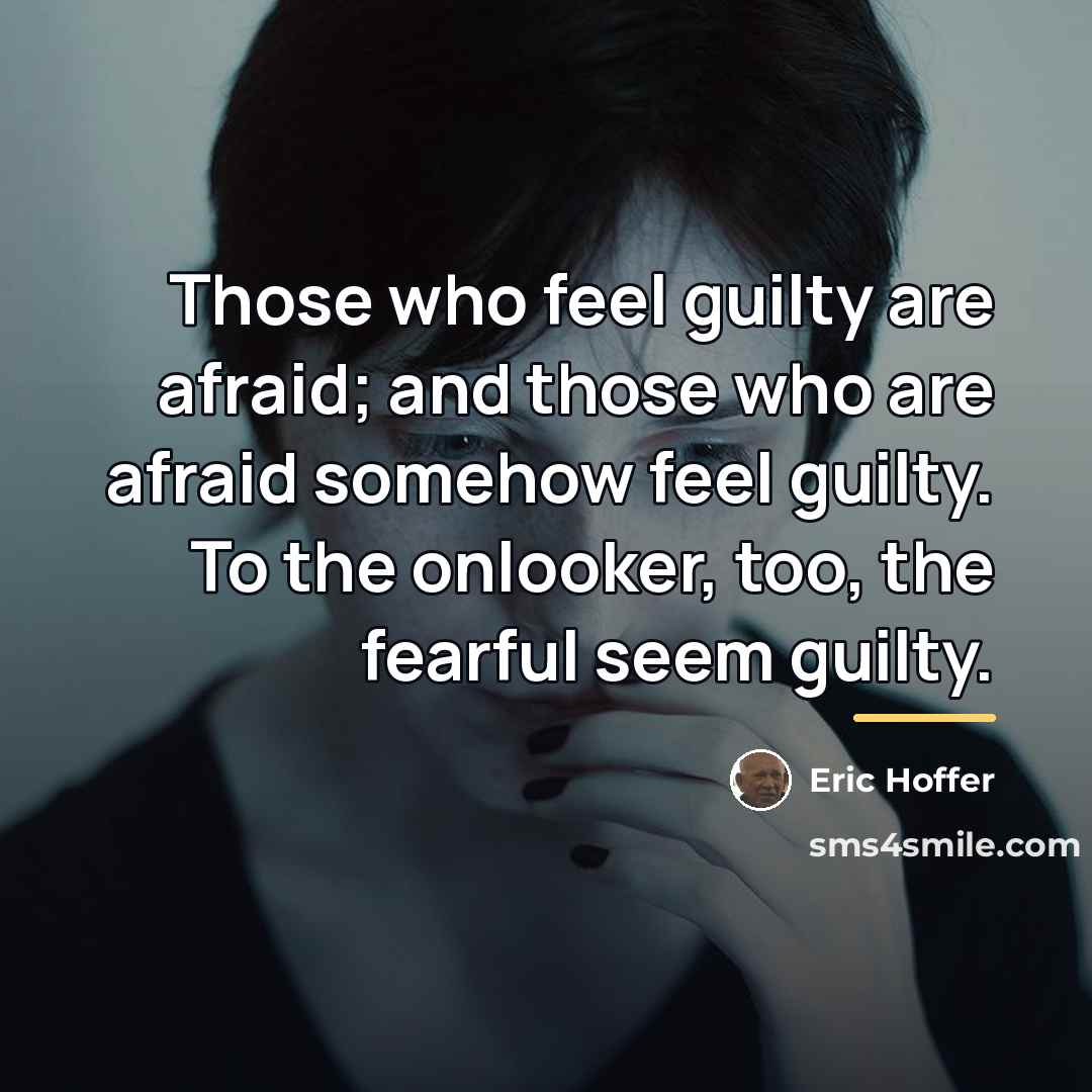 “Those who feel guilty are afraid; and those who are…” quote by Eric Hoffer