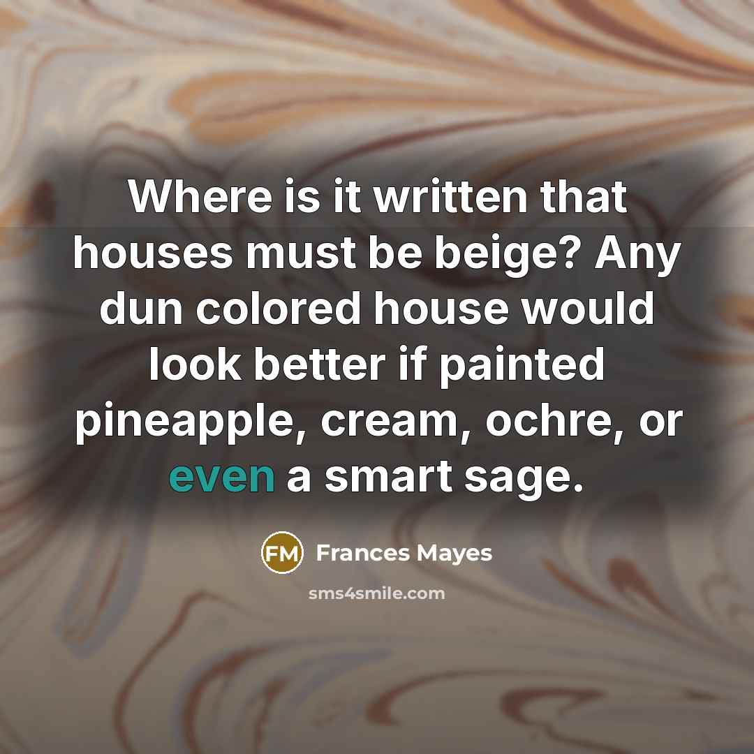 “Where is it written that houses must be beige? Any…” quote by Frances Mayes