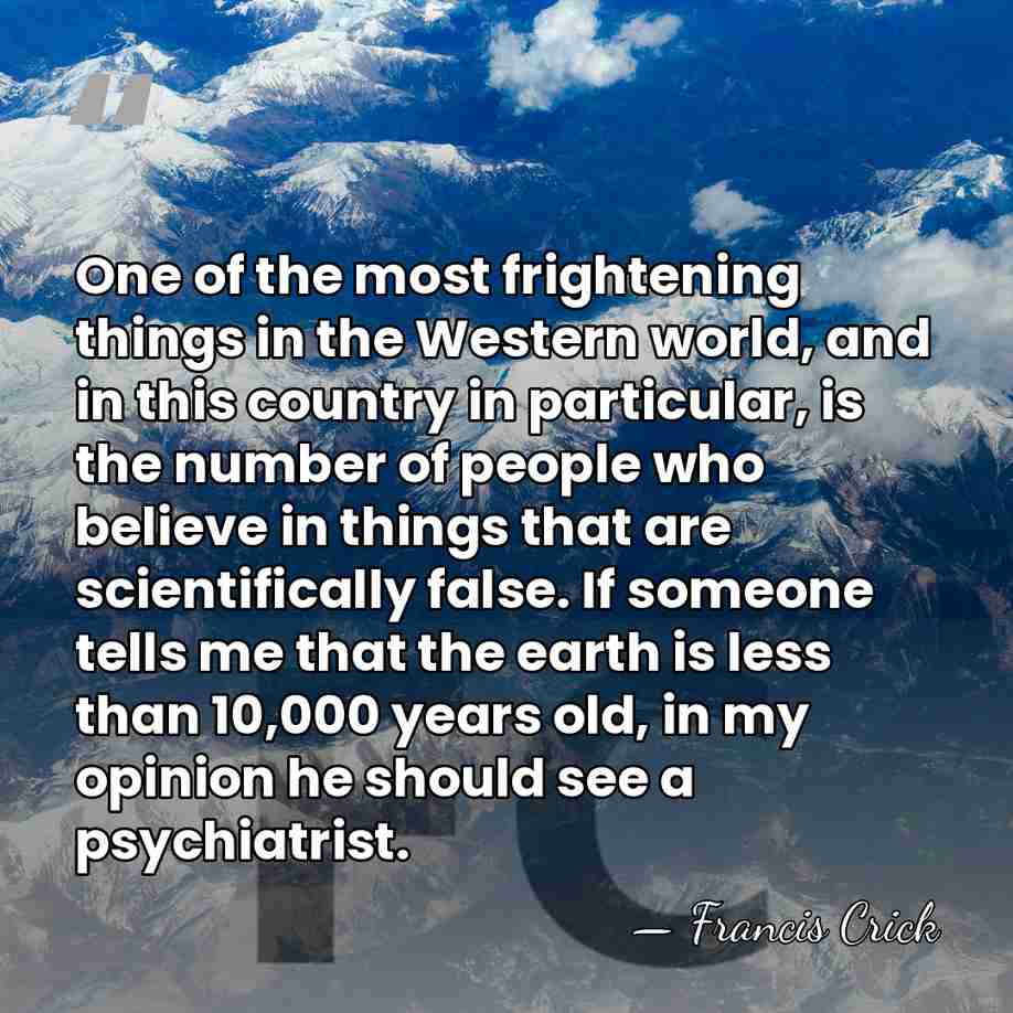 One of the most frightening things in the Western world, and in&hellip; - Francis Crick