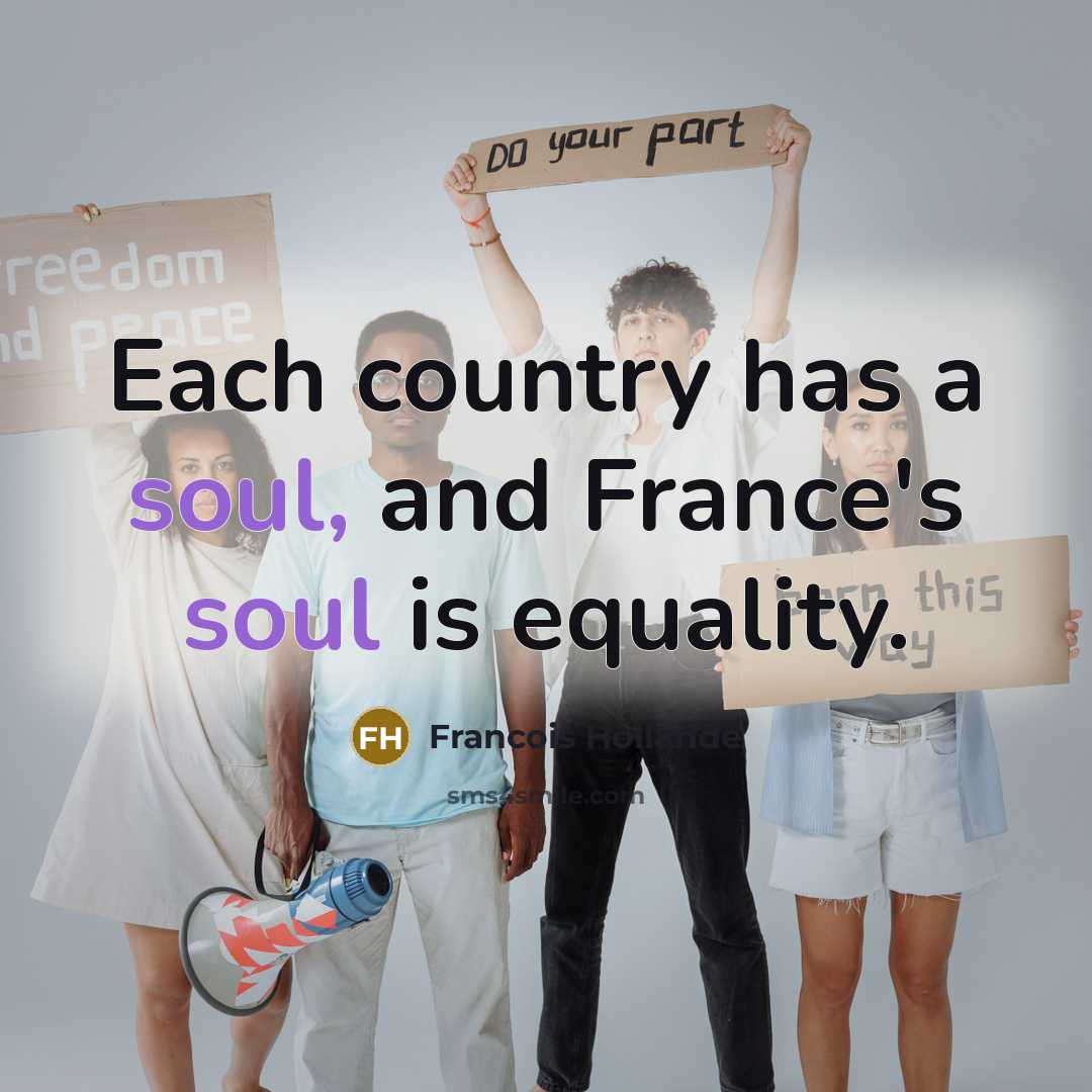 “Each country has a soul, and France's soul is equality.…” quote by Francois Hollande
