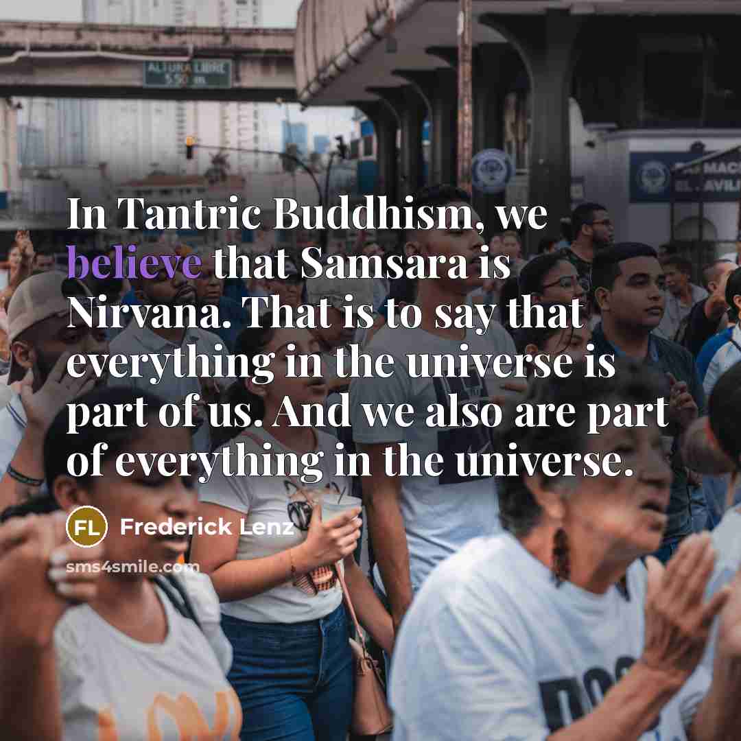 “In Tantric Buddhism, we believe that Samsara is Nirvana. That…” quote by Frederick Lenz