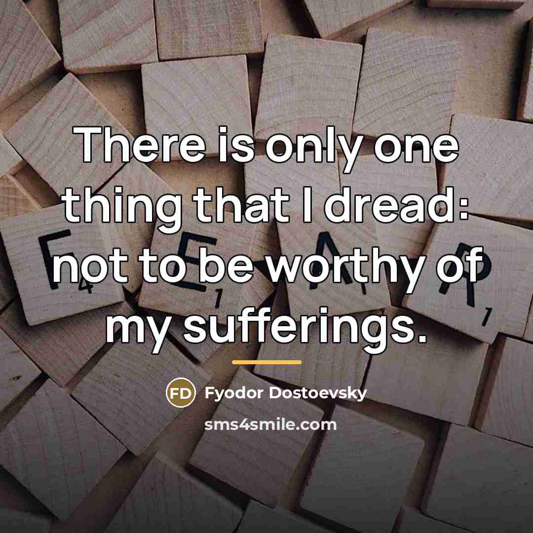 “There is only one thing that I dread: not to…” quote by Fyodor Dostoevsky