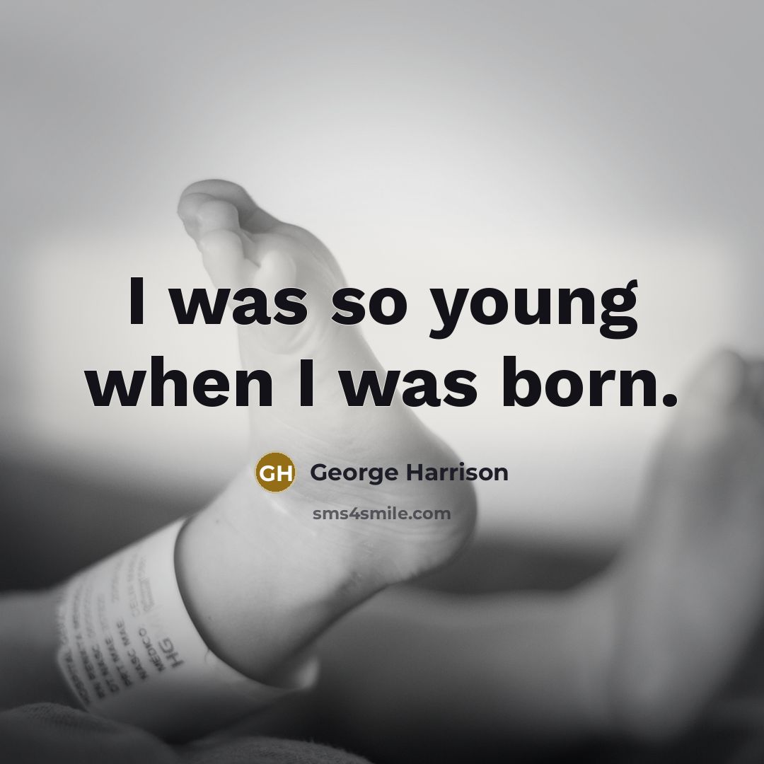 “I was so young when I was born.…” quote by George Harrison