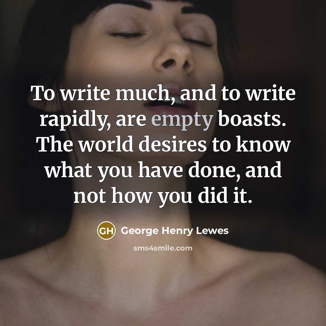“To write much, and to write rapidly, are empty boasts.…” quote by George Henry Lewes
