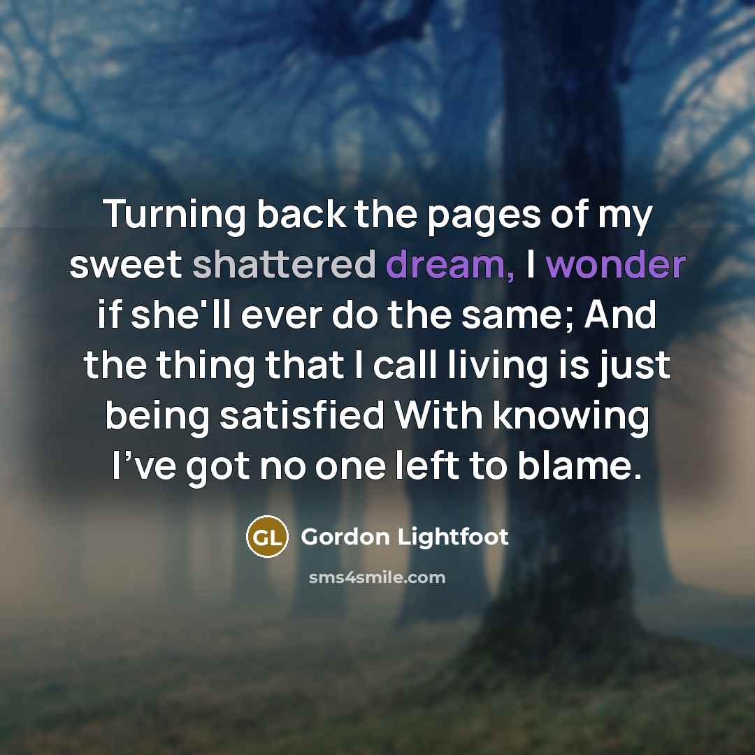 “Turning back the pages of my sweet shattered dream, I…” quote by Gordon Lightfoot