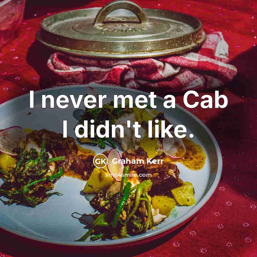 “I never met a Cab I didn't like.…” quote by Graham Kerr