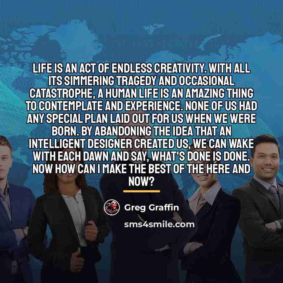 “Life is an act of endless creativity. With all its…” quote by Greg Graffin