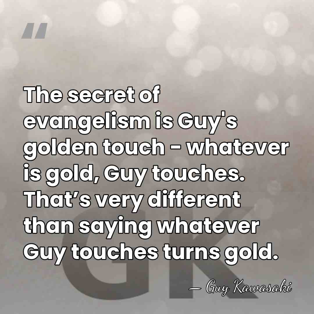 The secret of evangelism is Guy's golden touch - whatever is gold,&hellip; - Guy Kawasaki