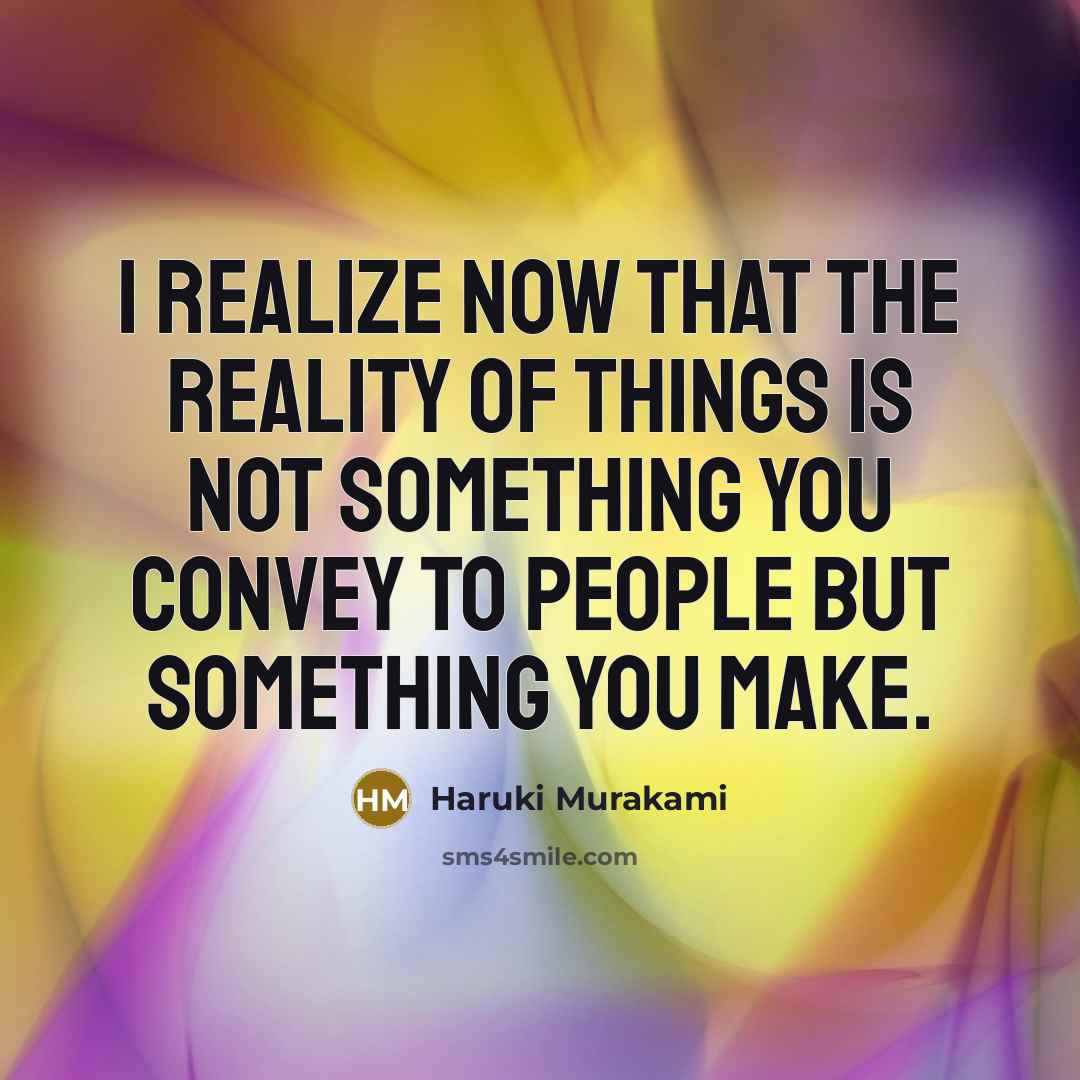 “I realize now that the reality of things is not…” quote by Haruki Murakami