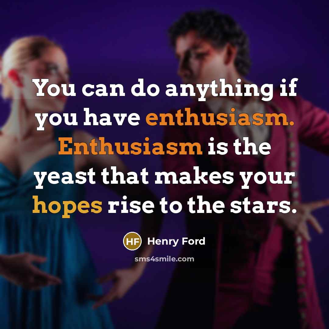 “You can do anything if you have enthusiasm. Enthusiasm is…” quote by Henry Ford