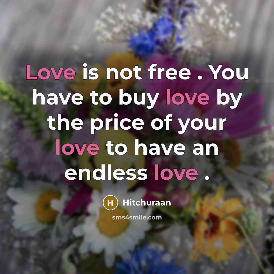 “Love is not free . You have to buy love…” quote by Hitchuraan