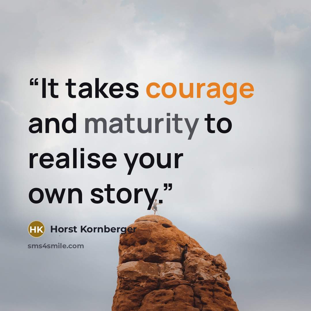 “It takes courage and maturity to realise your own story.” quote by Horst Kornberger