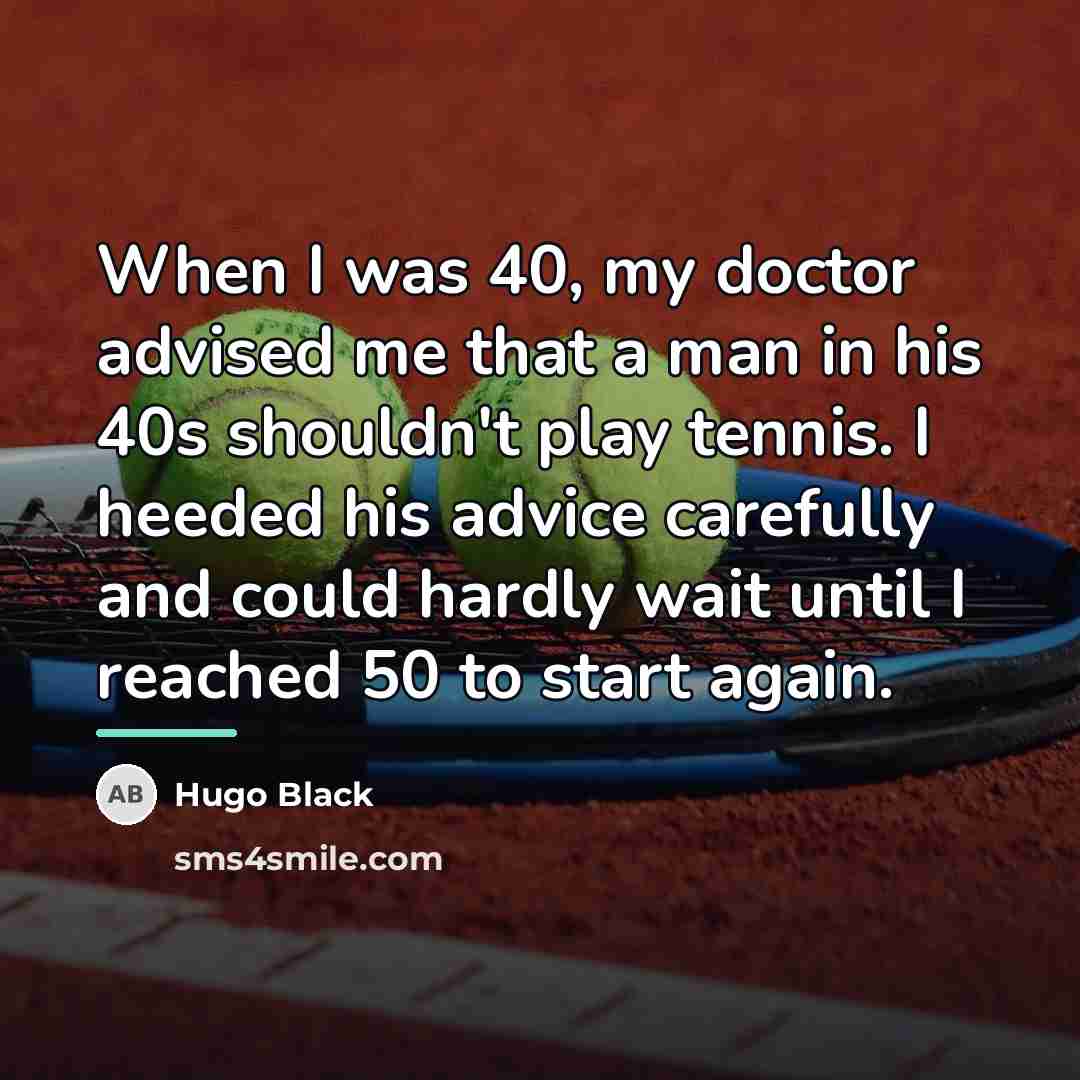 “When I was 40, my doctor advised me that a…” quote by Hugo Black