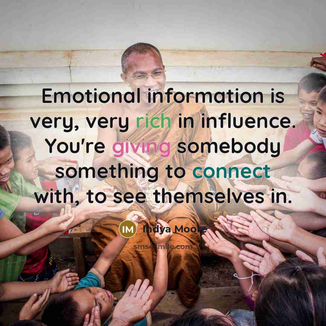 “Emotional information is very, very rich in influence. You're giving somebody something to connect with, to see themselves in.” quote by Indya Moore